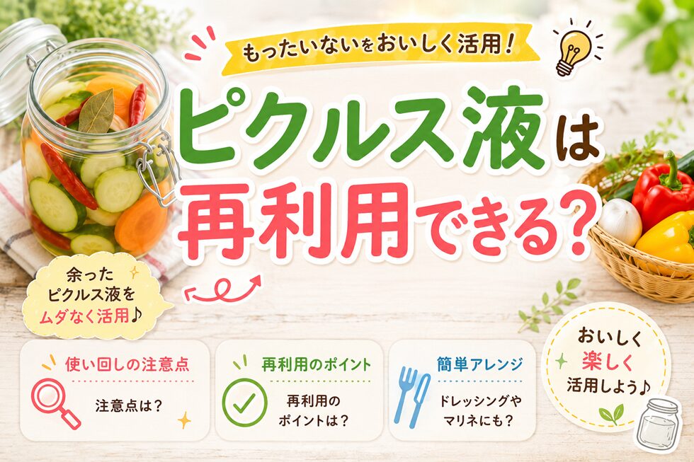 ピクルス液は再利用できる？使い回しの注意点と簡単アレンジレシピ