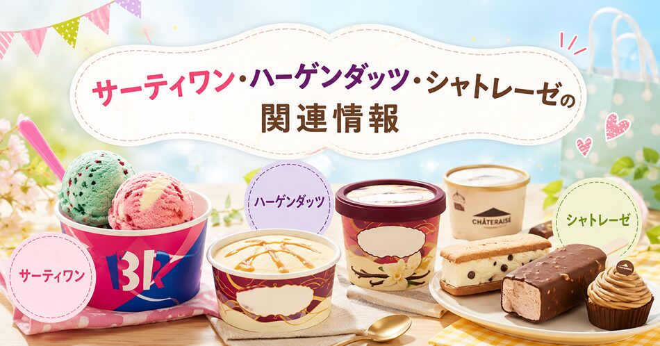 サーティワン・ハーゲンダッツ・シャトレーゼの関連情報