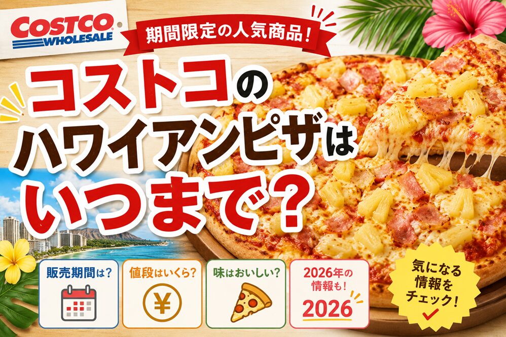コストコのハワイアンピザはいつまで？2026年の販売期間・値段・味をチェック
