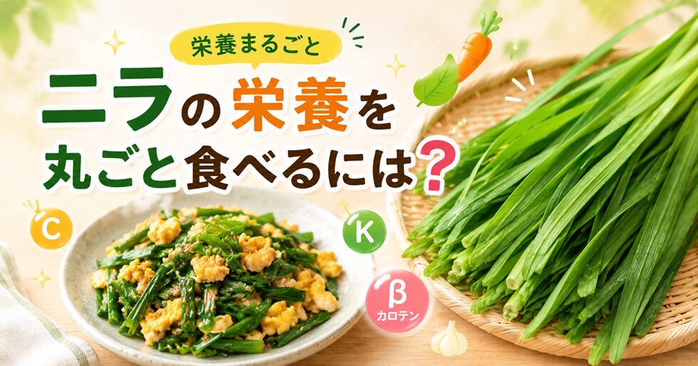 ニラの栄養を丸ごと食べるには？