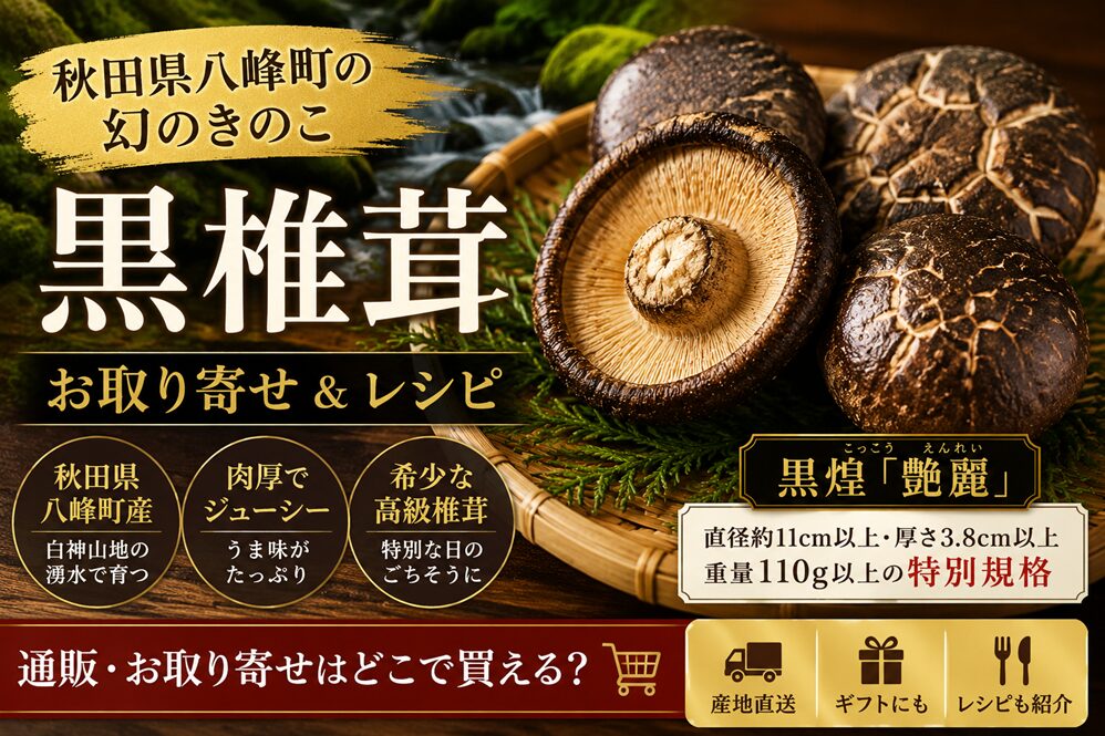 黒椎茸のお取り寄せ通販はどこ？秋田県八峰町の幻のきのこ「黒煌 艶麗」やレシピも紹介
