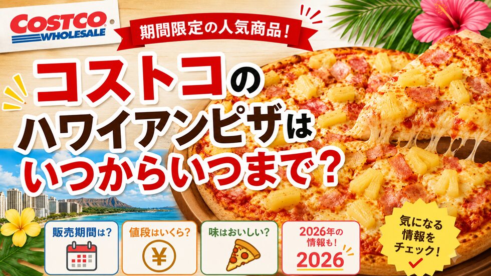 コストコのハワイアンピザはいつからいつまで？2026年の販売期間・値段・味をチェック！